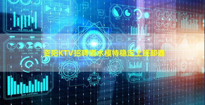 资阳KTV招聘酒水模特稳定上班却器